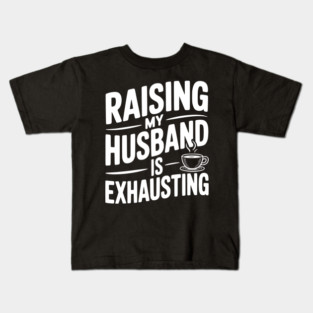 Raising my Husband is Exhausting Kids T-Shirt