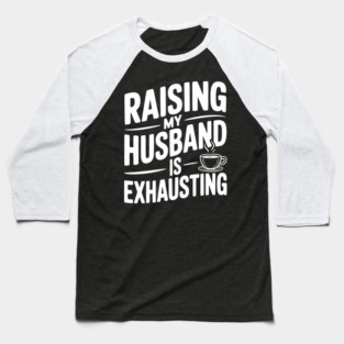 Raising my Husband is Exhausting Baseball T-Shirt
