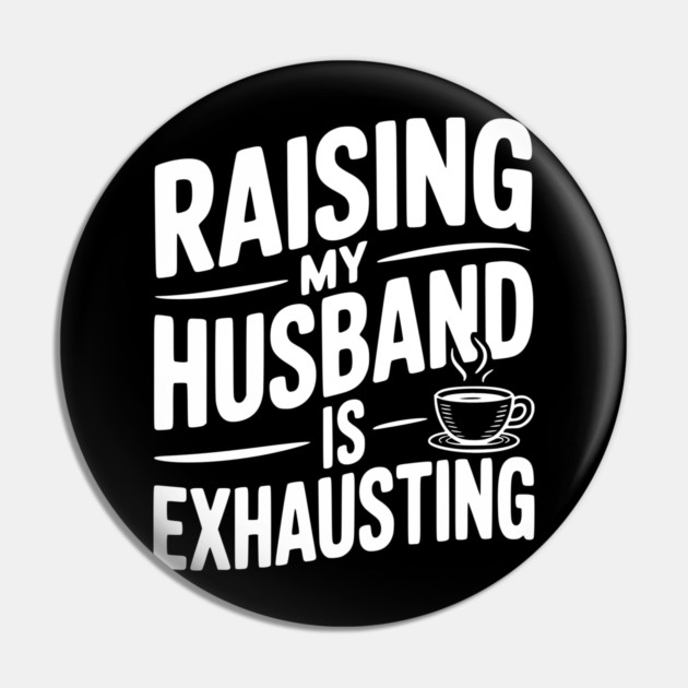 Raising my Husband is Exhausting Pin by Frank Ring