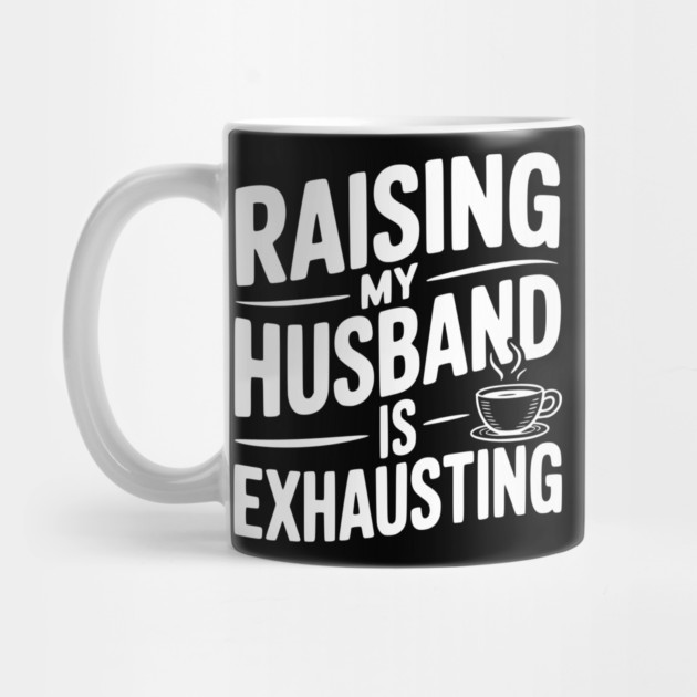 Raising my Husband is Exhausting by Frank Ring