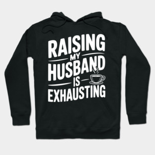 Raising my Husband is Exhausting Hoodie
