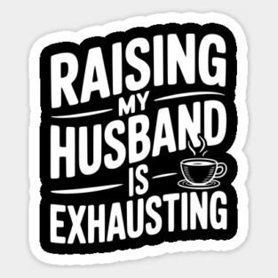 Raising my Husband is Exhausting Magnet