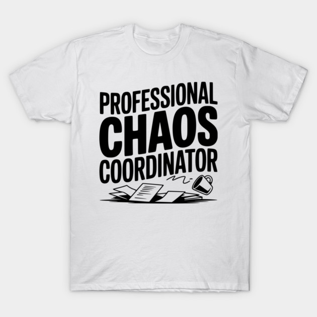 Professional Chaos Coordinator T-Shirt by Frank Ring