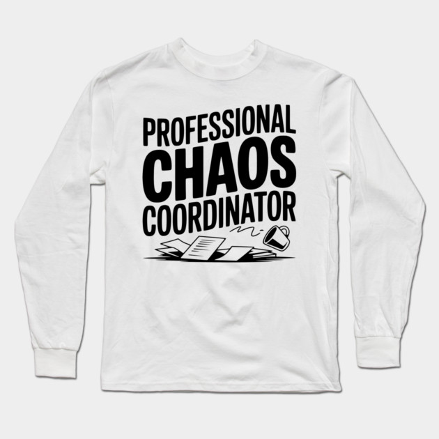 Professional Chaos Coordinator Long Sleeve T-Shirt by Frank Ring