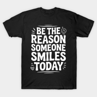 Be the Reason Someone Smiles Today T-Shirt