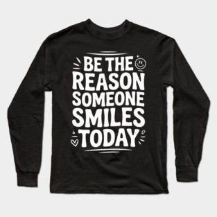 Be the Reason Someone Smiles Today Long Sleeve T-Shirt