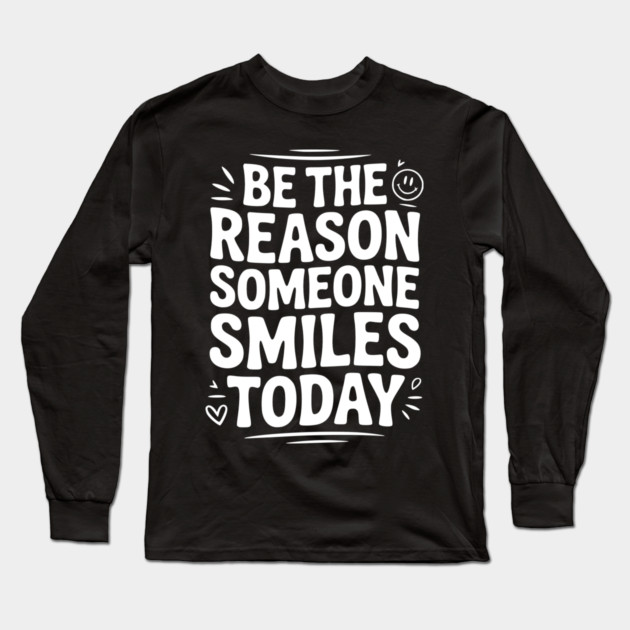 Be the Reason Someone Smiles Today Long Sleeve T-Shirt by Frank Ring