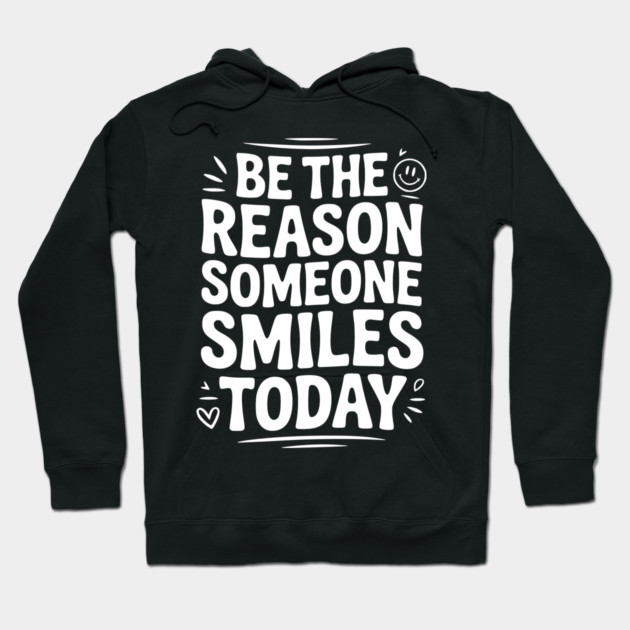 Be the Reason Someone Smiles Today Hoodie by Frank Ring