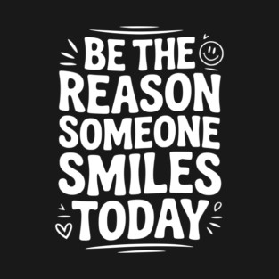 Be the Reason Someone Smiles Today T-Shirt