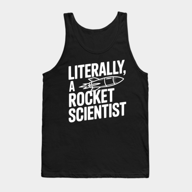 Literally, a Rocket Scientist Tank Top by Frank Ring