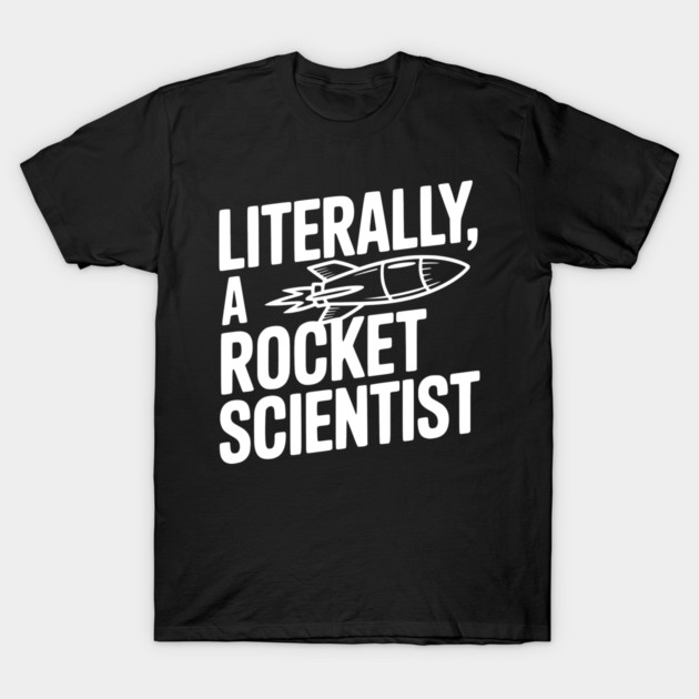 Literally, a Rocket Scientist T-Shirt by Frank Ring