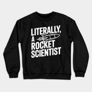 Literally, a Rocket Scientist Crewneck Sweatshirt