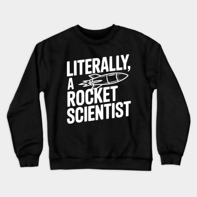 Literally, a Rocket Scientist Crewneck Sweatshirt by Frank Ring