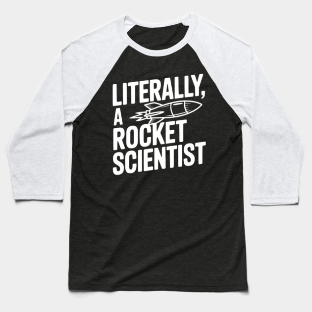 Literally, a Rocket Scientist Baseball T-Shirt by Frank Ring