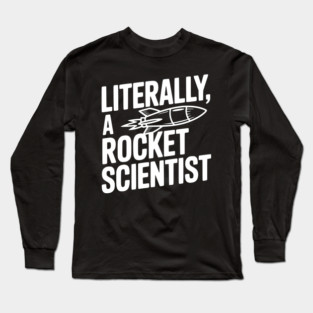 Literally, a Rocket Scientist Long Sleeve T-Shirt