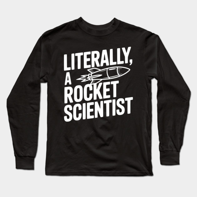 Literally, a Rocket Scientist Long Sleeve T-Shirt by Frank Ring