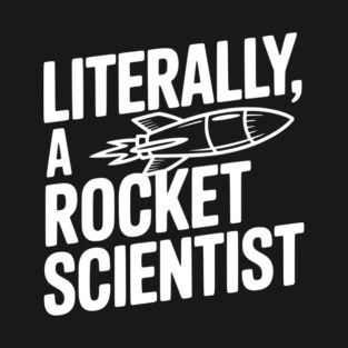 Literally, a Rocket Scientist T-Shirt