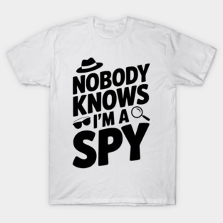 Nobody Knows I'm a Spy T-Shirt
