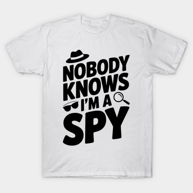 Nobody Knows I'm a Spy T-Shirt by Frank Ring