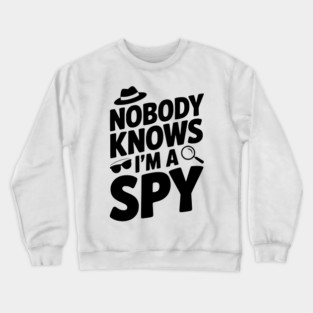 Nobody Knows I'm a Spy Crewneck Sweatshirt