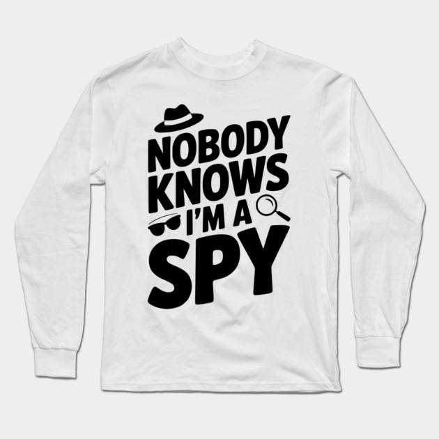 Nobody Knows I'm a Spy Long Sleeve T-Shirt by Frank Ring