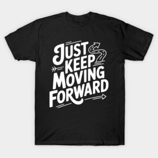 Just Keep Moving Forward T-Shirt