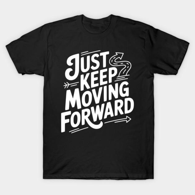 Just Keep Moving Forward T-Shirt by Frank Ring