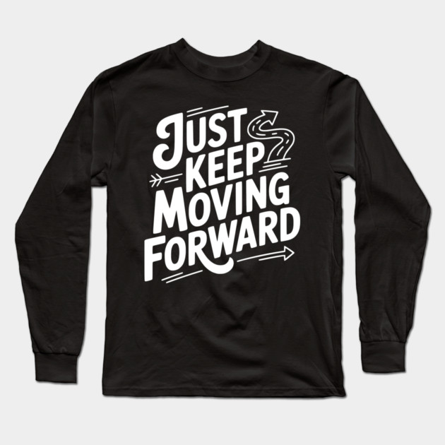Just Keep Moving Forward Long Sleeve T-Shirt by Frank Ring