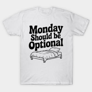 Monday Should be Optional T-Shirt