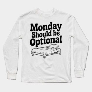Monday Should be Optional Long Sleeve T-Shirt