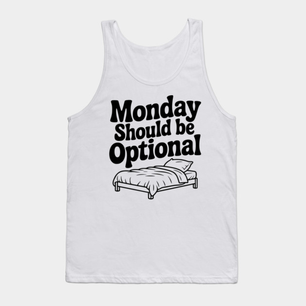 Monday Should be Optional Tank Top by Frank Ring