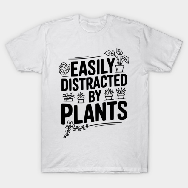 Easily Distracted by Plants T-Shirt by Frank Ring