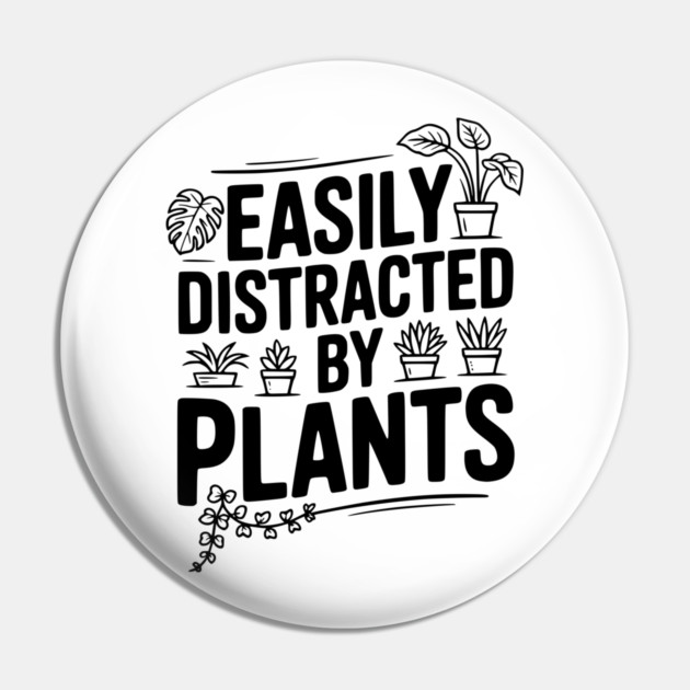 Easily Distracted by Plants Pin by Frank Ring