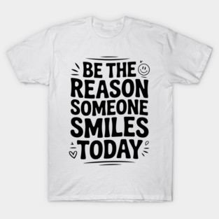 Be the Reason Someone Smiles Today T-Shirt