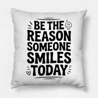Be the Reason Someone Smiles Today Pillow
