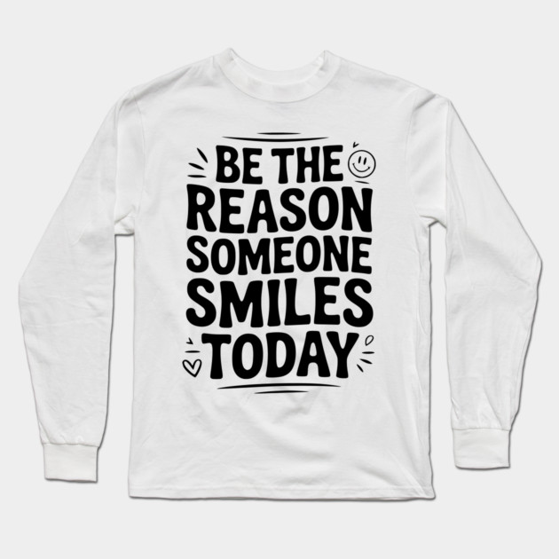 Be the Reason Someone Smiles Today Long Sleeve T-Shirt by Frank Ring