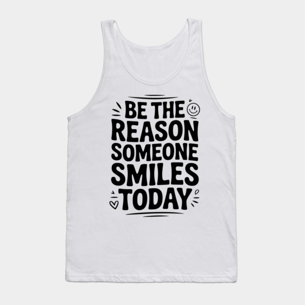 Be the Reason Someone Smiles Today Tank Top by Frank Ring