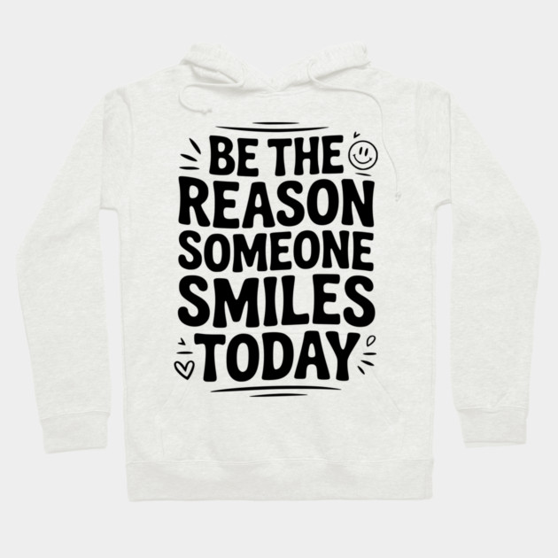 Be the Reason Someone Smiles Today Hoodie by Frank Ring