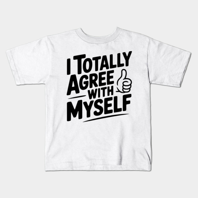 I Totally Agree with Myself Kids T-Shirt by Frank Ring