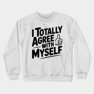 I Totally Agree with Myself Crewneck Sweatshirt