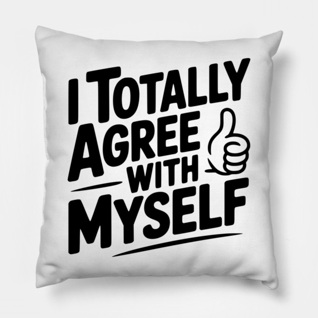 I Totally Agree with Myself Pillow by Frank Ring