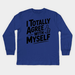 I Totally Agree with Myself Kids Long Sleeve T-Shirt