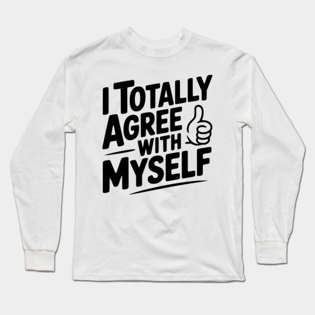I Totally Agree with Myself Long Sleeve T-Shirt by Frank Ring