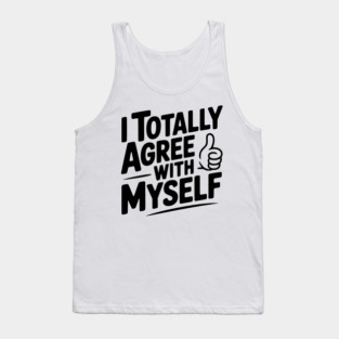 I Totally Agree with Myself Tank Top