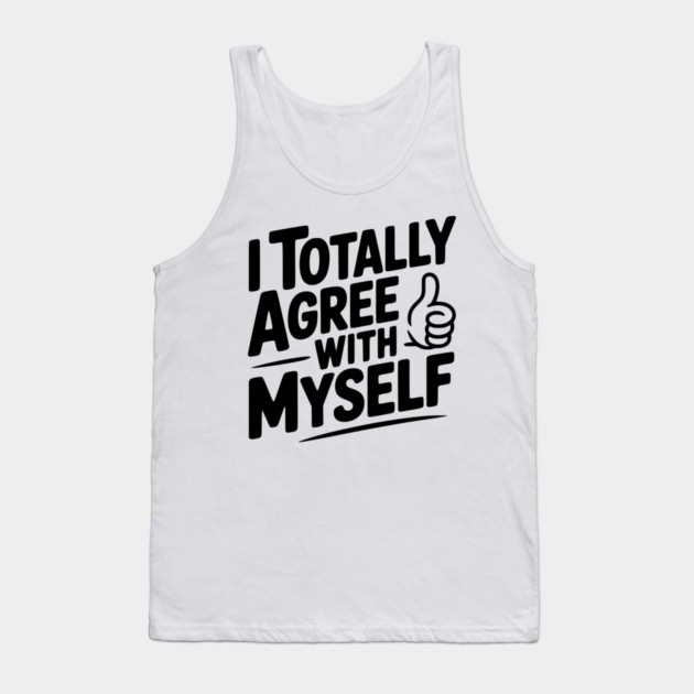 I Totally Agree with Myself Tank Top by Frank Ring