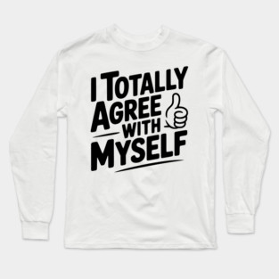 I Totally Agree with Myself Long Sleeve T-Shirt