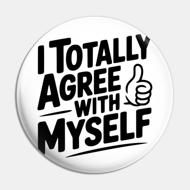 I Totally Agree with Myself Pin by Frank Ring