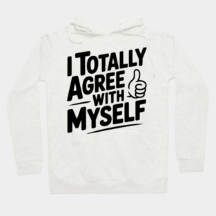 I Totally Agree with Myself Hoodie