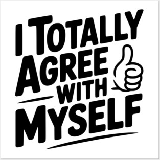 I Totally Agree with Myself Posters and Art
