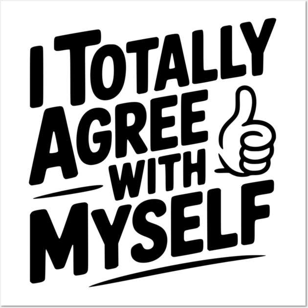 I Totally Agree with Myself Wall Art by Frank Ring